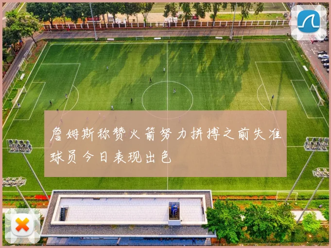詹姆斯称赞火箭努力拼搏之前失准球员今日表现出色